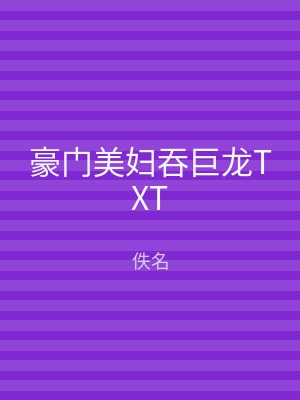 豪门美妇吞巨龙TXT