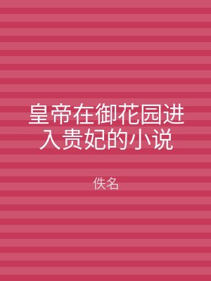 皇帝在御花园进入贵妃的小说