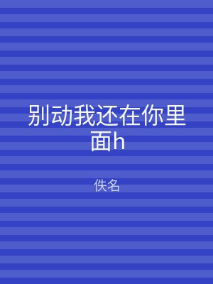 别动我还在你里面h