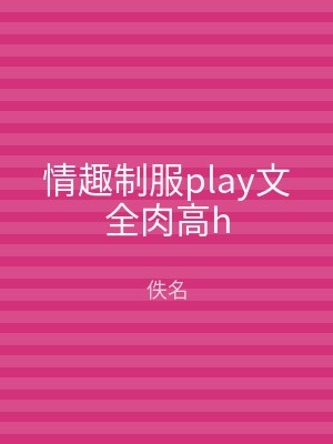 情趣制服play文全肉高h