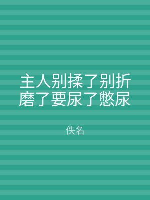 主人别揉了别折磨了要尿了憋尿