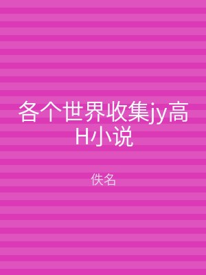 各个世界收集jy高H小说