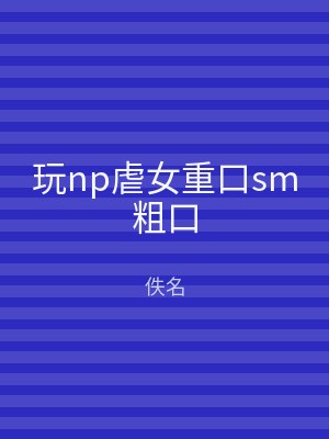玩np虐女重口sm粗口