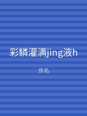 彩鳞灌满jing液h