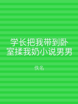 学长把我带到卧室揉我奶小说男男