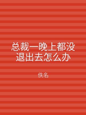 总裁一晚上都没退出去怎么办