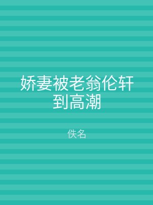 娇妻被老翁伦轩到高潮