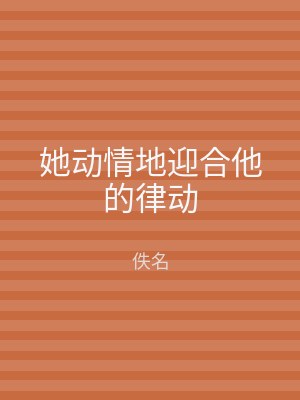 她动情地迎合他的律动
