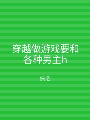 穿越做游戏要和各种男主h