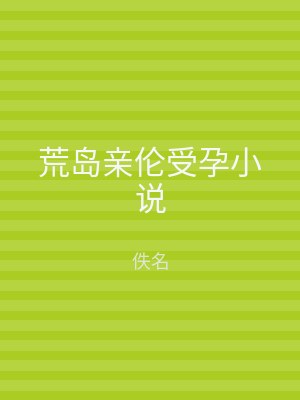 荒岛亲伦受孕小说
