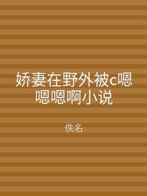 娇妻在野外被c嗯嗯嗯啊小说