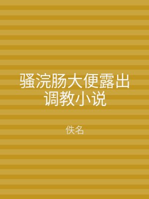 骚浣肠大便露出调教小说