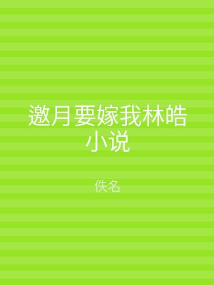 邀月要嫁我林皓小说