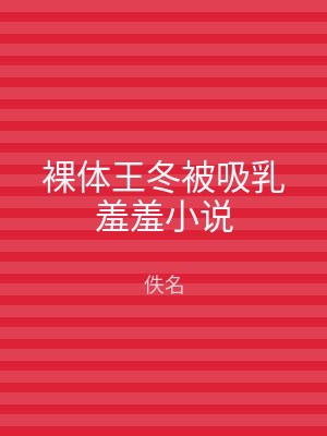裸体王冬被吸乳羞羞小说