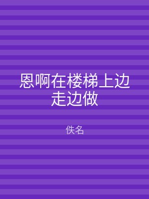 恩啊在楼梯上边走边做