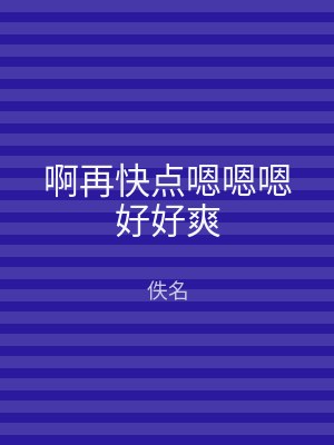 啊再快点嗯嗯嗯好好爽