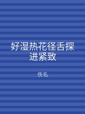 好湿热花径舌探进紧致