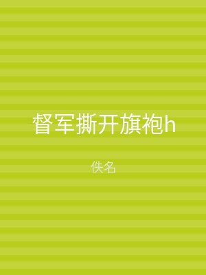 督军撕开旗袍h