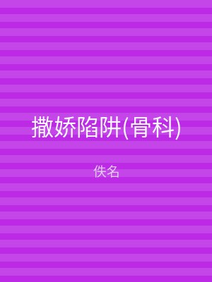 撒娇陷阱(骨科)