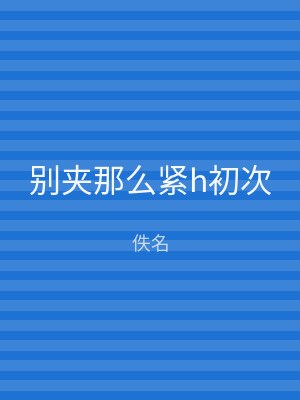 别夹那么紧h初次