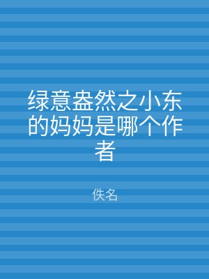 绿意盎然之小东的妈妈是哪个作者