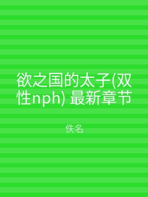 欲之国的太子(双性nph) 最新章节