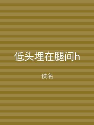 低头埋在腿间h