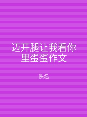 迈开腿让我看你里蛋蛋作文
