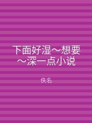 下面好湿～想要～深一点小说