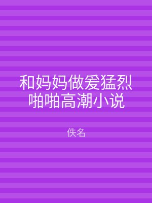 和妈妈做爰猛烈啪啪高潮小说