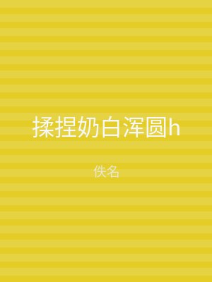 揉捏奶白浑圆h