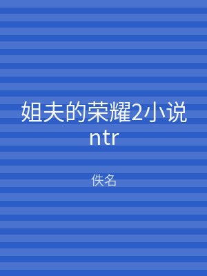 姐夫的荣耀2小说ntr