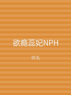 欲瘾蕊妃NPH