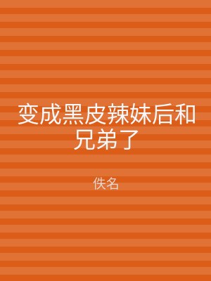 变成黑皮辣妹后和兄弟了