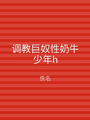 调教巨奴性奶牛少年h