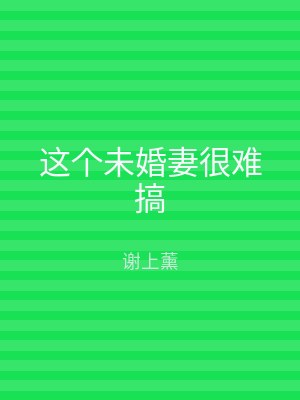 这个未婚妻很难搞