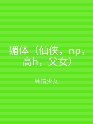媚体（仙侠，np，高h，父女）